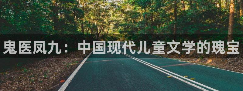 韩漫2在线观看：鬼医凤九：中国现代儿童文学的瑰宝