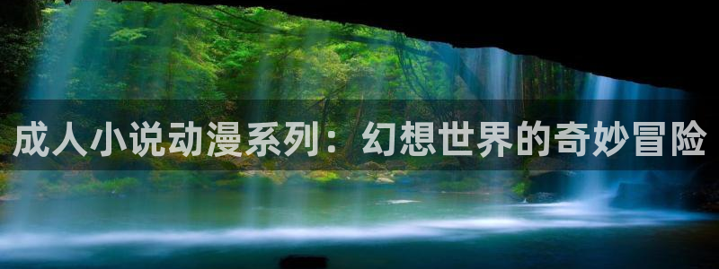 好看漫画韩漫：成人小说动漫系列：幻想世界的奇妙冒险