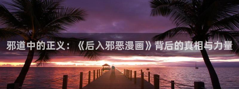 韩漫画网站免费观看：邪道中的正义：《后入邪恶漫画》背后的真相与力量