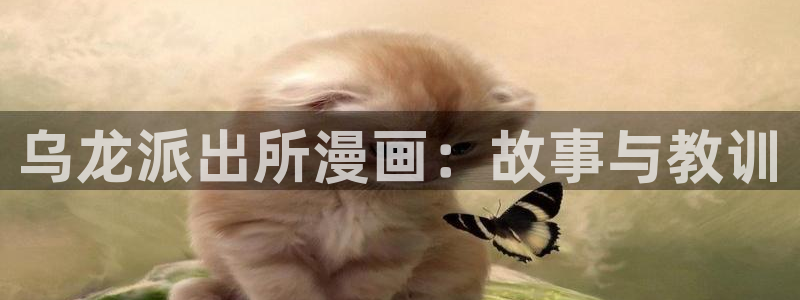羞羞韩漫网站在线观看：乌龙派出所漫画：故事与教训